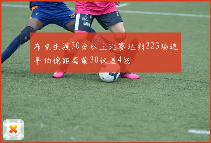 布克生涯30分以上比赛达到223场追平伯德距离前30仅差4场